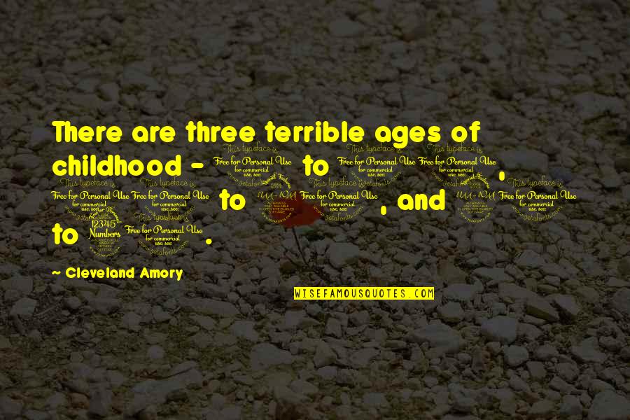 Amory's Quotes By Cleveland Amory: There are three terrible ages of childhood -