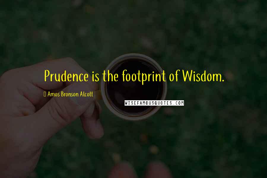 Amos Bronson Alcott quotes: Prudence is the footprint of Wisdom.