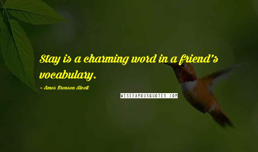 Amos Bronson Alcott quotes: Stay is a charming word in a friend's vocabulary.