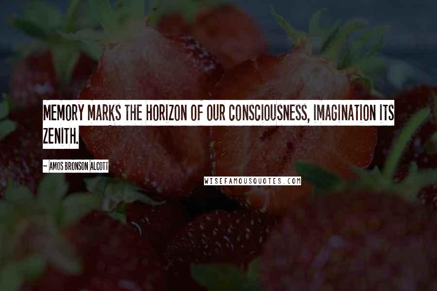 Amos Bronson Alcott quotes: Memory marks the horizon of our consciousness, imagination its zenith.