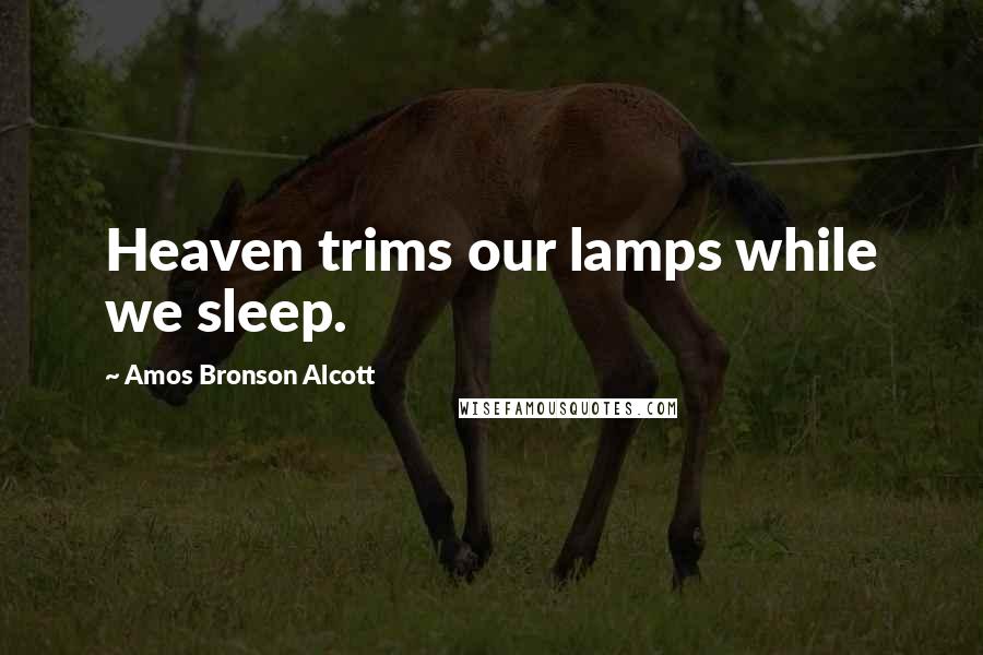 Amos Bronson Alcott quotes: Heaven trims our lamps while we sleep.