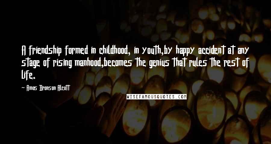 Amos Bronson Alcott quotes: A friendship formed in childhood, in youth,by happy accident at any stage of rising manhood,becomes the genius that rules the rest of life. Amos Bronson Alcott quotes: A friendship formed in childhood, in youth,by happy accident at any stage of rising manhood,becomes the genius that rules the rest of life.