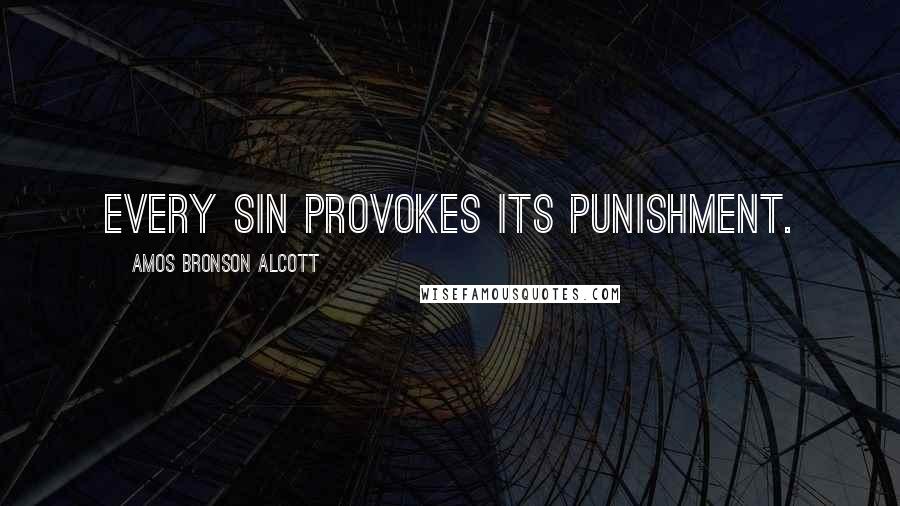 Amos Bronson Alcott quotes: Every sin provokes its punishment.