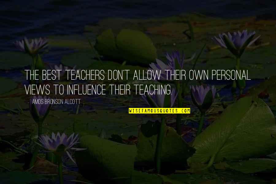 Amos Bronson Alcott Quotes By Amos Bronson Alcott: The best teachers don't allow their own personal