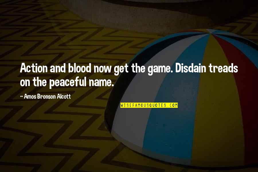 Amos Bronson Alcott Quotes By Amos Bronson Alcott: Action and blood now get the game. Disdain