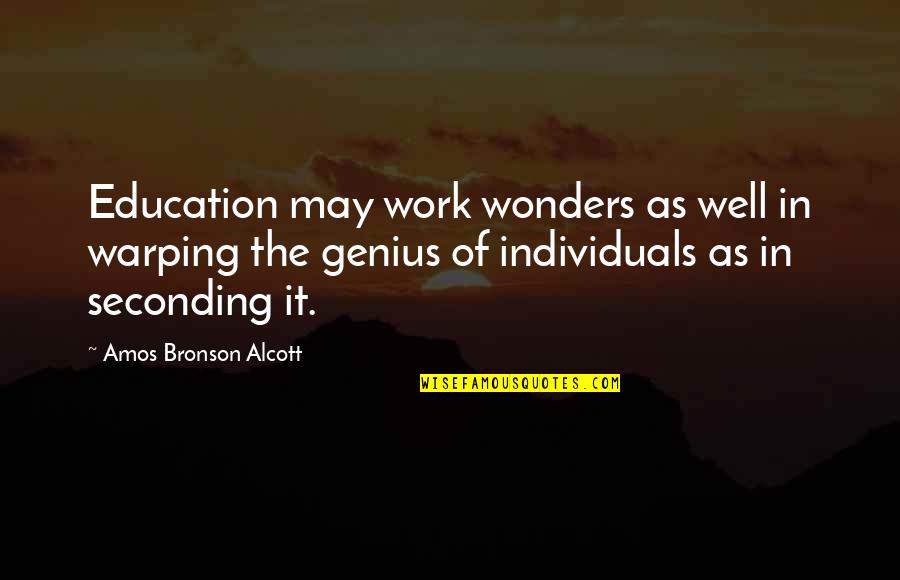 Amos Bronson Alcott Quotes By Amos Bronson Alcott: Education may work wonders as well in warping