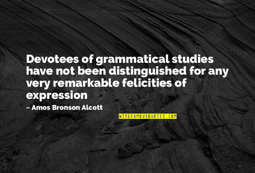 Amos Bronson Alcott Quotes By Amos Bronson Alcott: Devotees of grammatical studies have not been distinguished