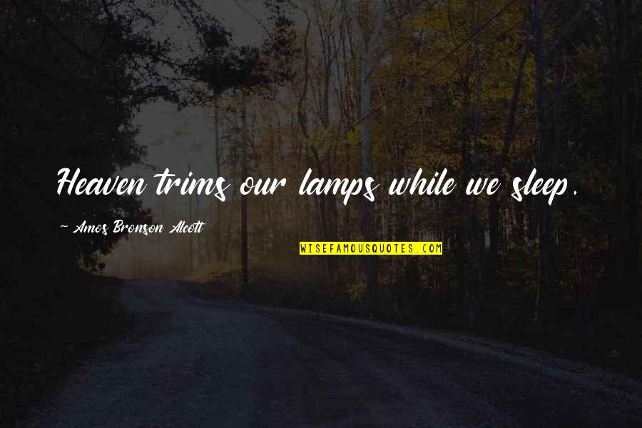 Amos Bronson Alcott Quotes By Amos Bronson Alcott: Heaven trims our lamps while we sleep.