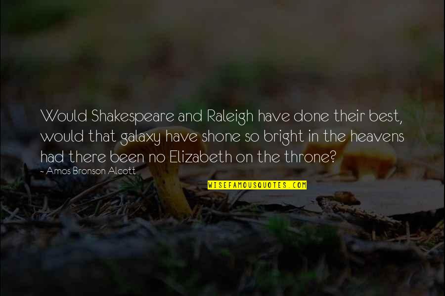 Amos Bronson Alcott Quotes By Amos Bronson Alcott: Would Shakespeare and Raleigh have done their best,