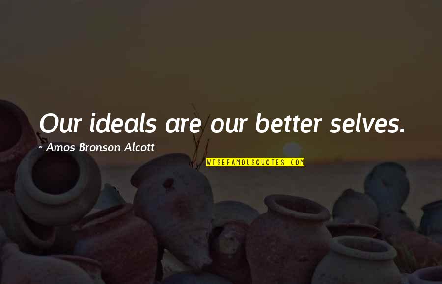 Amos Bronson Alcott Quotes By Amos Bronson Alcott: Our ideals are our better selves.