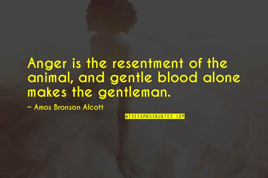 Amos Bronson Alcott Quotes By Amos Bronson Alcott: Anger is the resentment of the animal, and