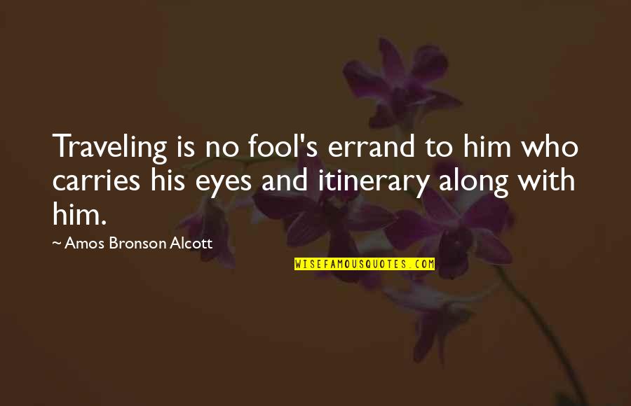 Amos Bronson Alcott Quotes By Amos Bronson Alcott: Traveling is no fool's errand to him who