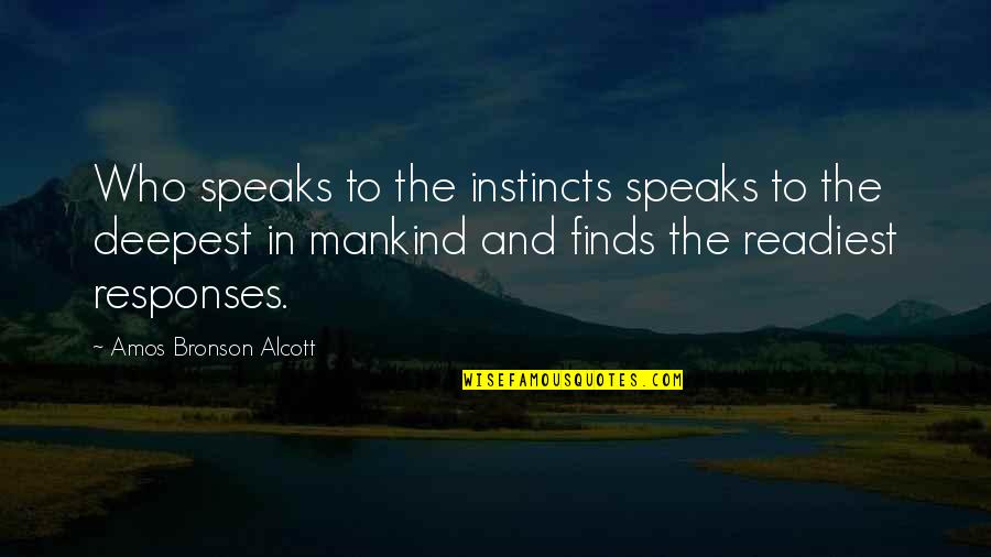 Amos Bronson Alcott Quotes By Amos Bronson Alcott: Who speaks to the instincts speaks to the