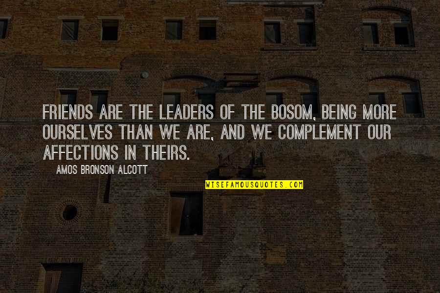 Amos Bronson Alcott Quotes By Amos Bronson Alcott: Friends are the leaders of the bosom, being