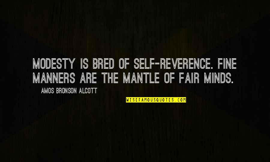 Amos Bronson Alcott Quotes By Amos Bronson Alcott: Modesty is bred of self-reverence. Fine manners are