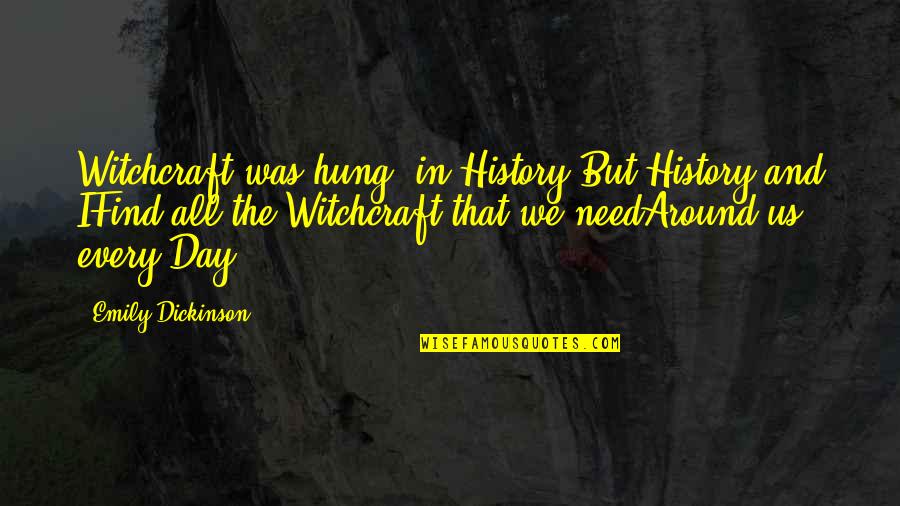Amos Diggory Quotes By Emily Dickinson: Witchcraft was hung, in History,But History and IFind Amos Diggory Quotes By Emily Dickinson: Witchcraft was hung, in History,But History and IFind
