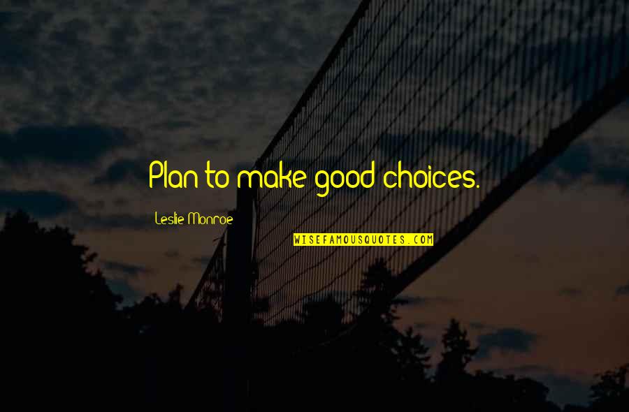 Amos Fortune Quotes By Leslie Monroe: Plan to make good choices.