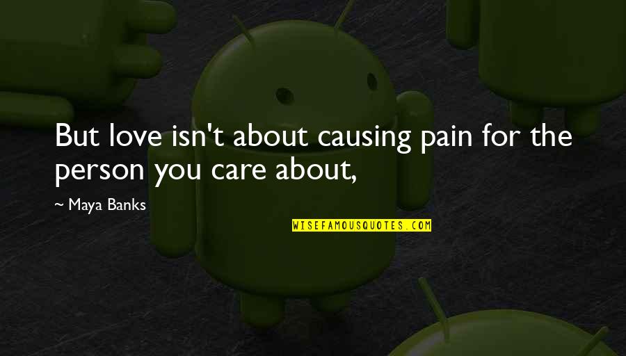 Amos Fortune Quotes By Maya Banks: But love isn't about causing pain for the