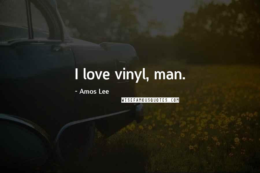 Amos Lee quotes: I love vinyl, man.