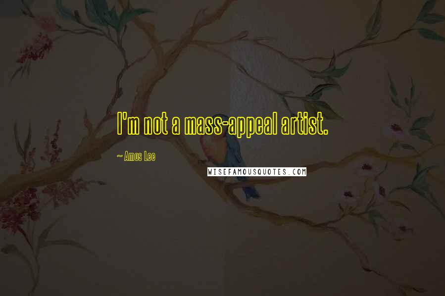 Amos Lee quotes: I'm not a mass-appeal artist.
