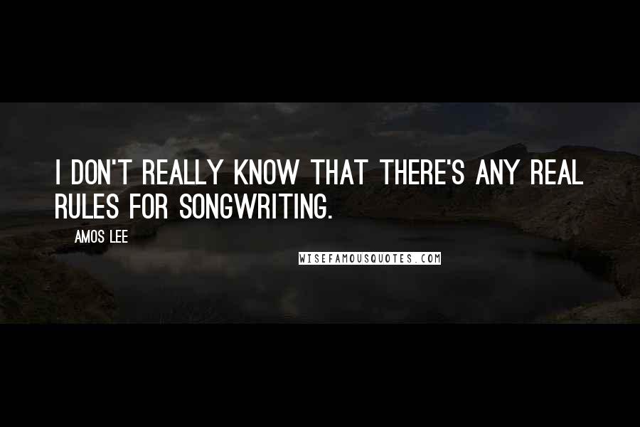 Amos Lee quotes: I don't really know that there's any real rules for songwriting.