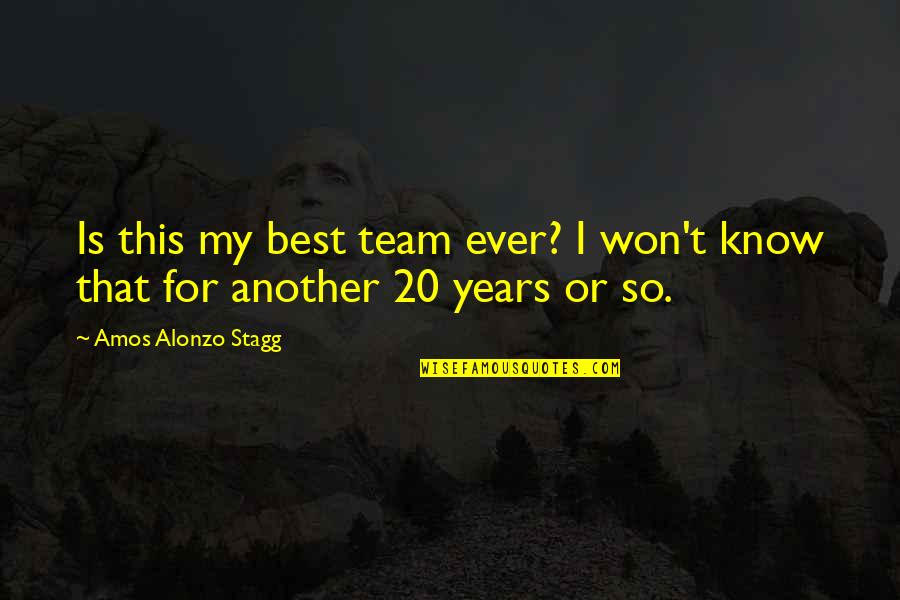 Amos Stagg Quotes By Amos Alonzo Stagg: Is this my best team ever? I won't