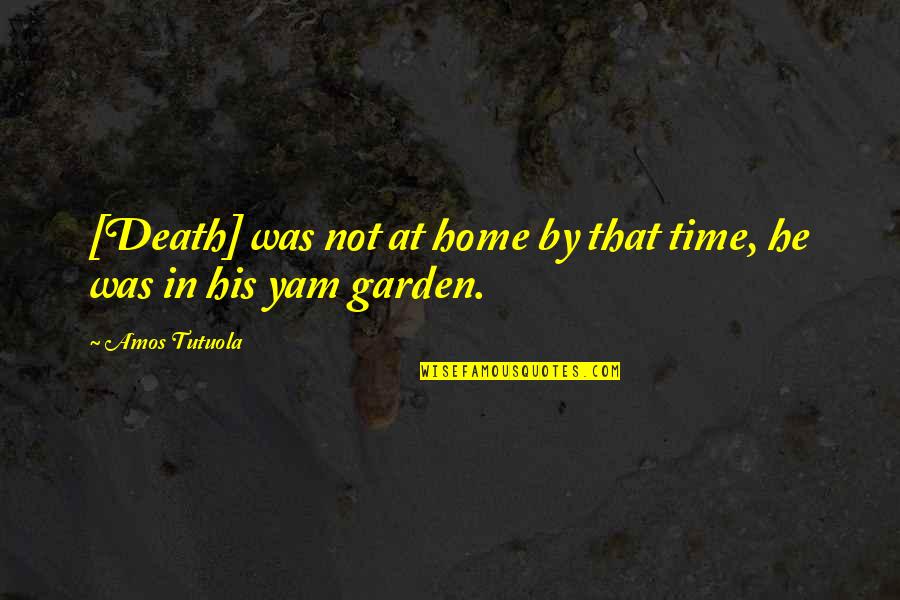Amos Tutuola Quotes By Amos Tutuola: [Death] was not at home by that time,