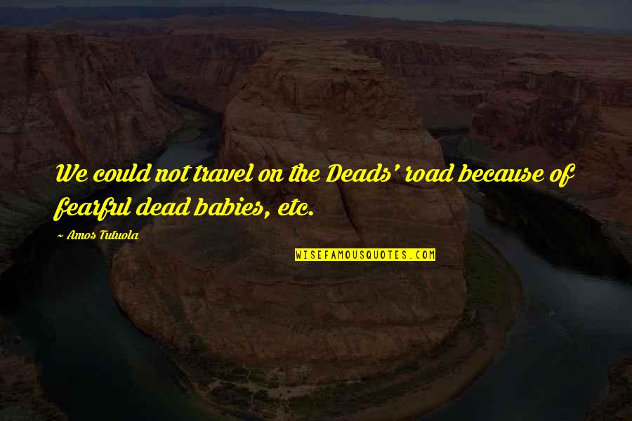 Amos Tutuola Quotes By Amos Tutuola: We could not travel on the Deads' road