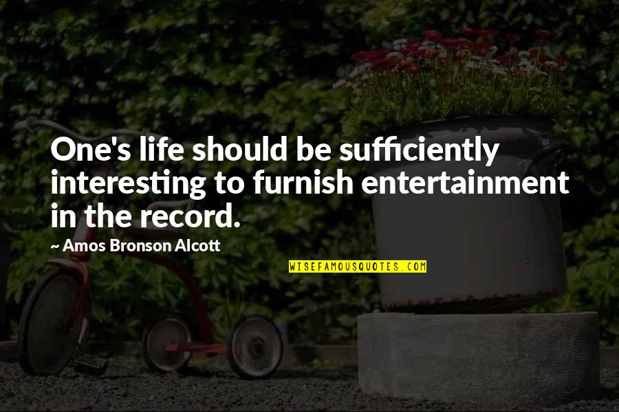 Amos's Quotes By Amos Bronson Alcott: One's life should be sufficiently interesting to furnish