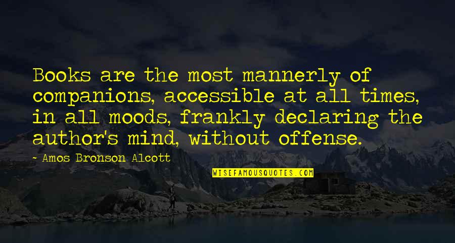 Amos's Quotes By Amos Bronson Alcott: Books are the most mannerly of companions, accessible