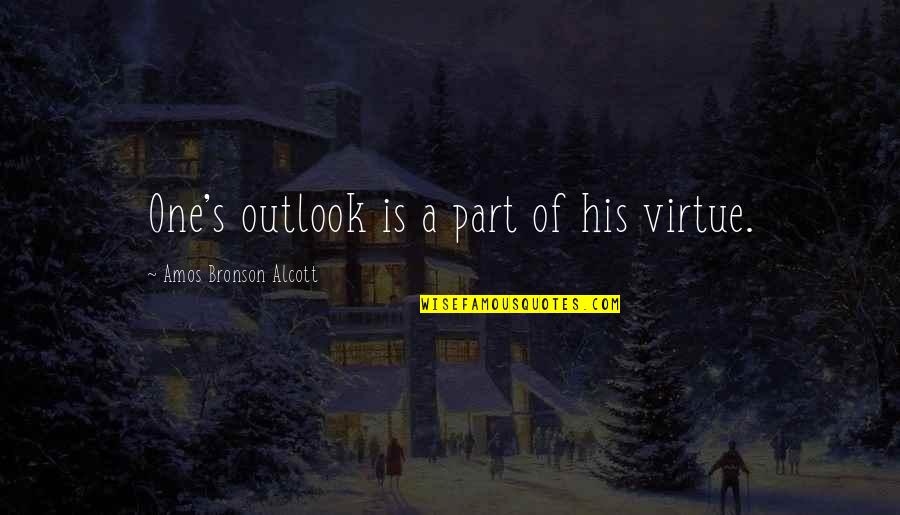 Amos's Quotes By Amos Bronson Alcott: One's outlook is a part of his virtue. Amos's Quotes By Amos Bronson Alcott: One's outlook is a part of his virtue.