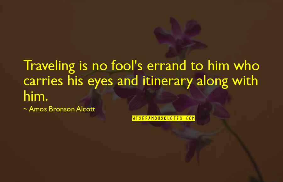 Amos's Quotes By Amos Bronson Alcott: Traveling is no fool's errand to him who