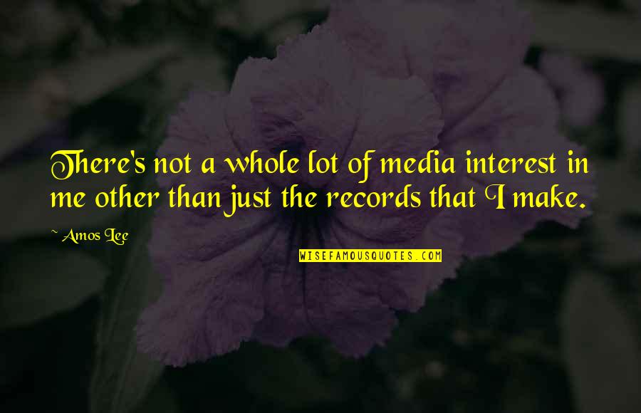 Amos's Quotes By Amos Lee: There's not a whole lot of media interest
