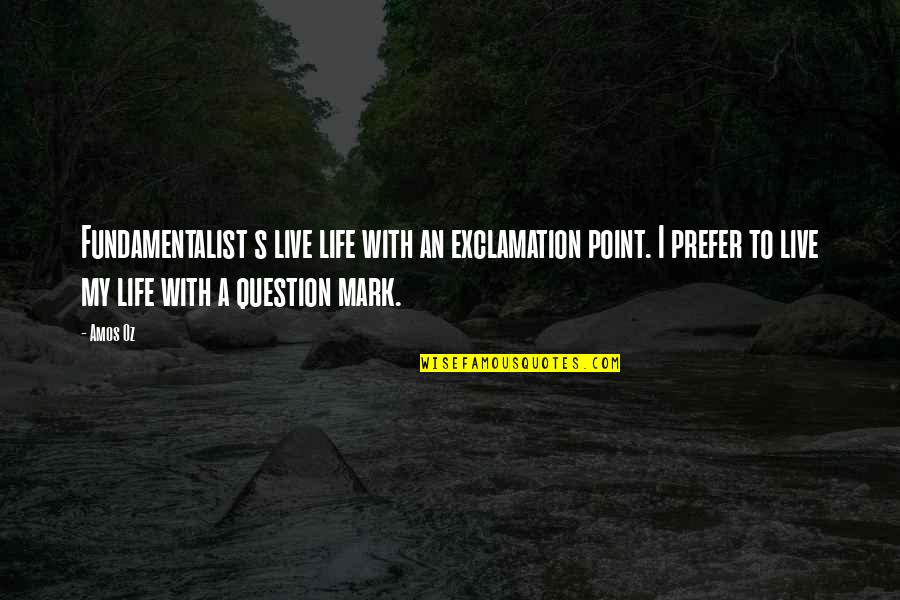 Amos's Quotes By Amos Oz: Fundamentalist s live life with an exclamation point. Amos's Quotes By Amos Oz: Fundamentalist s live life with an exclamation point.