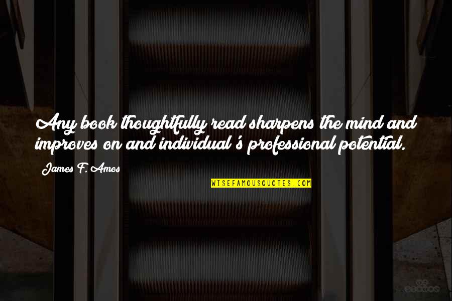 Amos's Quotes By James F. Amos: Any book thoughtfully read sharpens the mind and