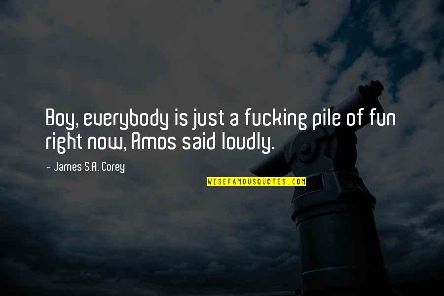 Amos's Quotes By James S.A. Corey: Boy, everybody is just a fucking pile of