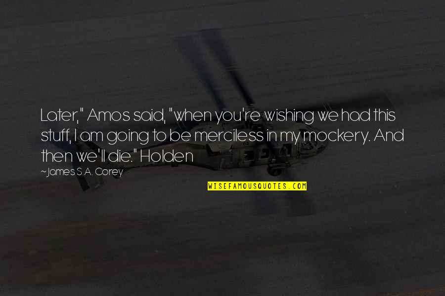 Amos's Quotes By James S.A. Corey: Later," Amos said, "when you're wishing we had Amos's Quotes By James S.A. Corey: Later," Amos said, "when you're wishing we had