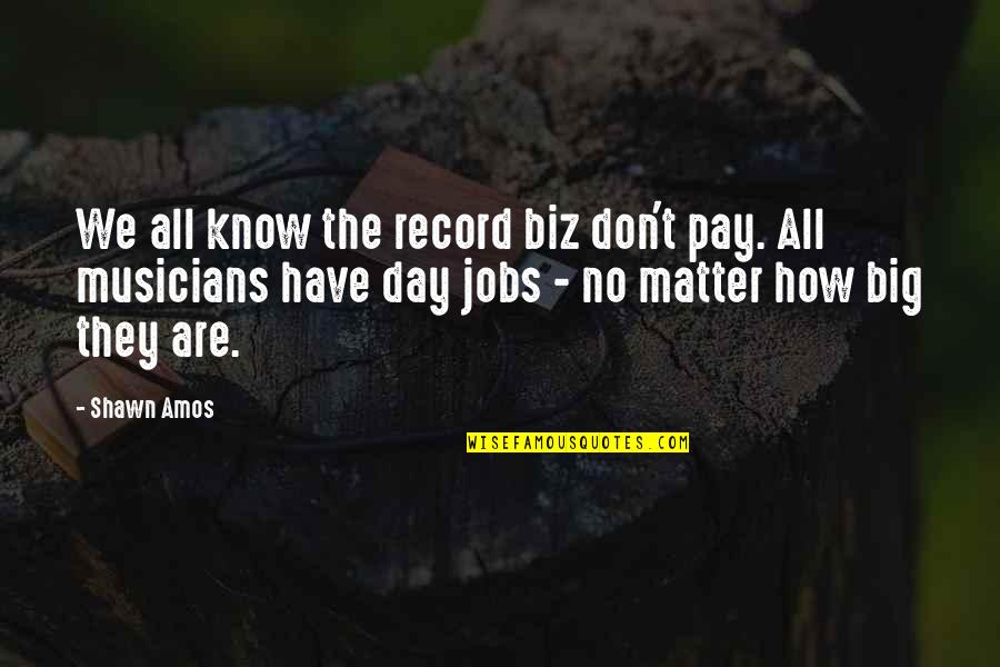 Amos's Quotes By Shawn Amos: We all know the record biz don't pay. Amos's Quotes By Shawn Amos: We all know the record biz don't pay.