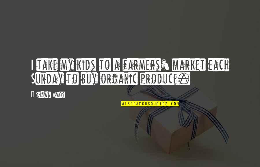 Amos's Quotes By Shawn Amos: I take my kids to a farmers' market