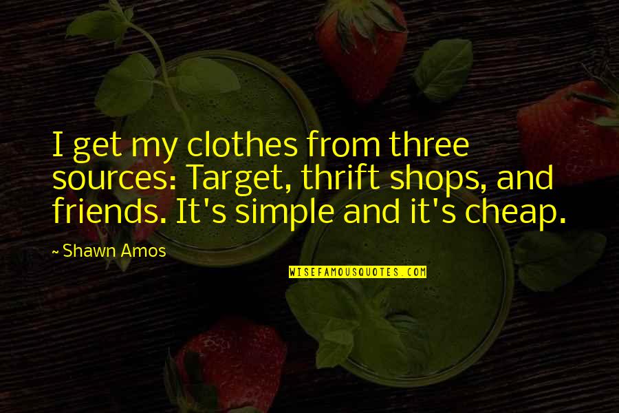 Amos's Quotes By Shawn Amos: I get my clothes from three sources: Target, Amos's Quotes By Shawn Amos: I get my clothes from three sources: Target,