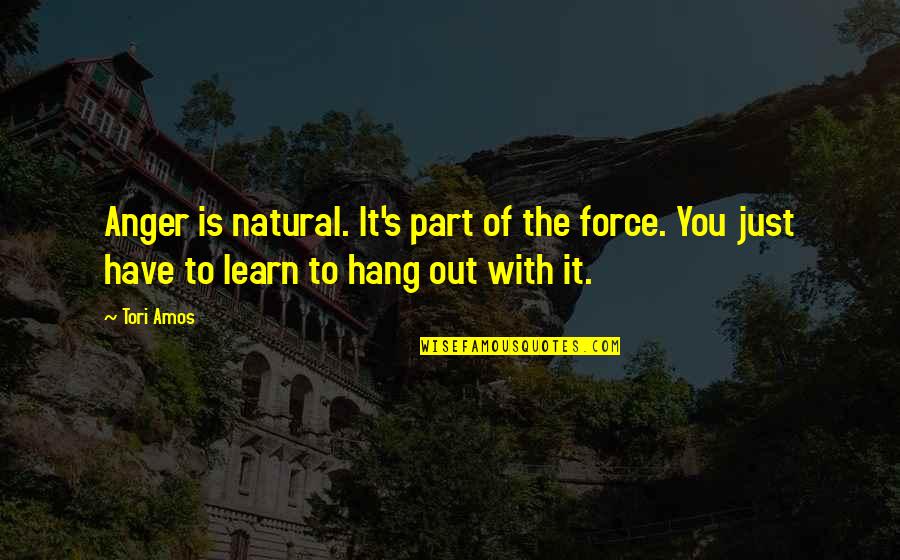 Amos's Quotes By Tori Amos: Anger is natural. It's part of the force.