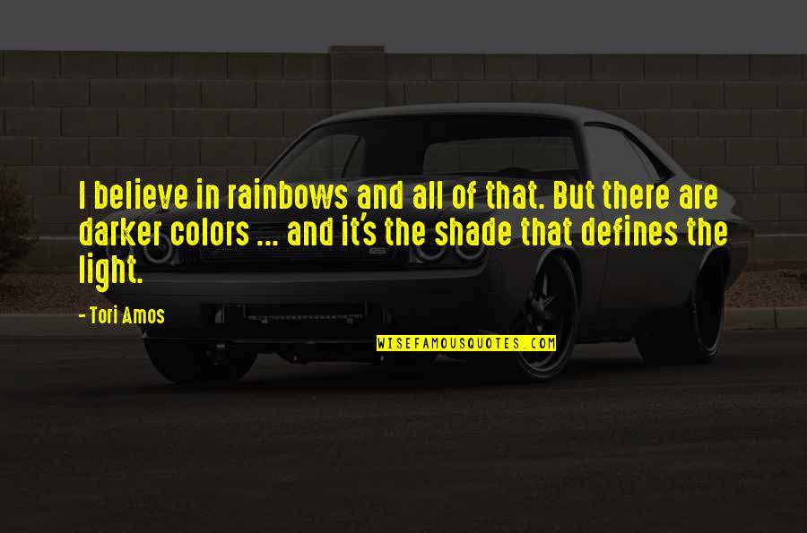 Amos's Quotes By Tori Amos: I believe in rainbows and all of that. Amos's Quotes By Tori Amos: I believe in rainbows and all of that.