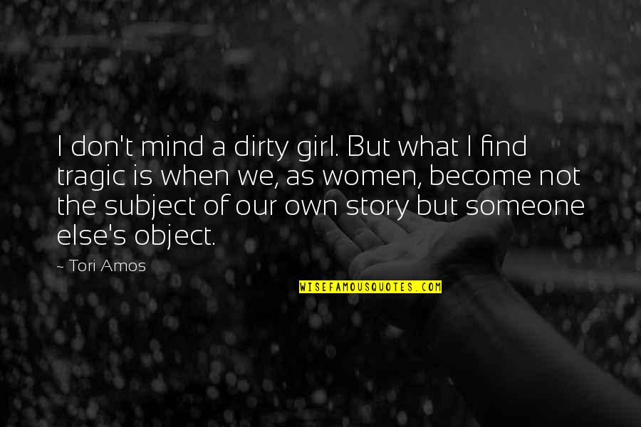 Amos's Quotes By Tori Amos: I don't mind a dirty girl. But what