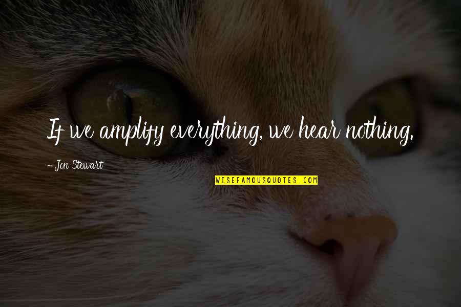 Amosson Quotes By Jon Stewart: If we amplify everything, we hear nothing. Amosson Quotes By Jon Stewart: If we amplify everything, we hear nothing.