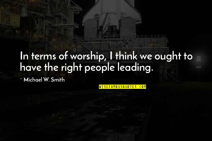 Amosson Quotes By Michael W. Smith: In terms of worship, I think we ought Amosson Quotes By Michael W. Smith: In terms of worship, I think we ought