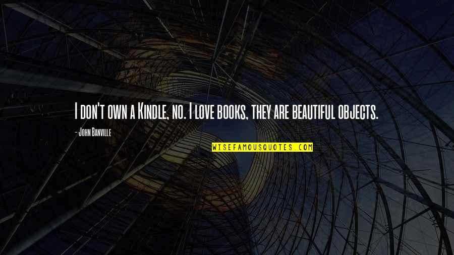 Amotulsk Kancion L Quotes By John Banville: I don't own a Kindle, no. I love