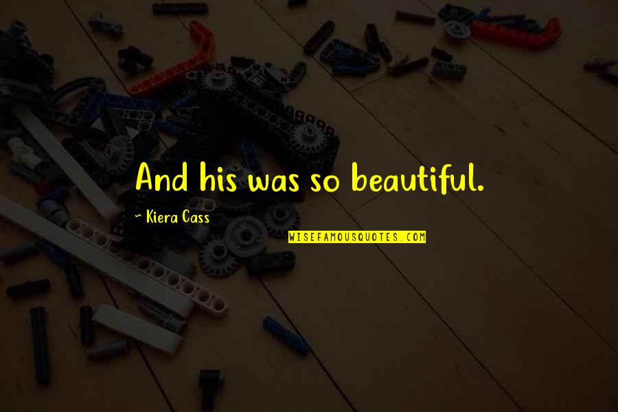 Amotz Asael Quotes By Kiera Cass: And his was so beautiful. Amotz Asael Quotes By Kiera Cass: And his was so beautiful.