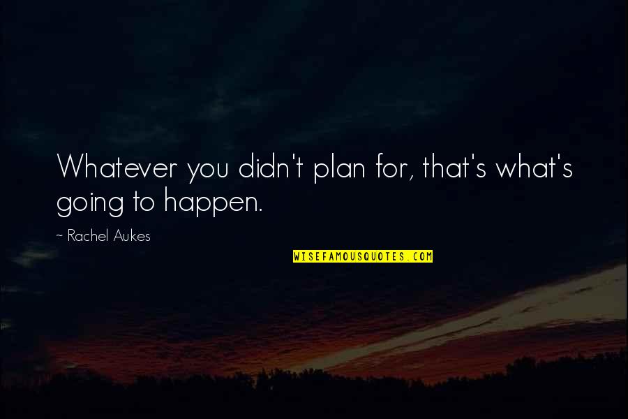 Amotz Asael Quotes By Rachel Aukes: Whatever you didn't plan for, that's what's going Amotz Asael Quotes By Rachel Aukes: Whatever you didn't plan for, that's what's going