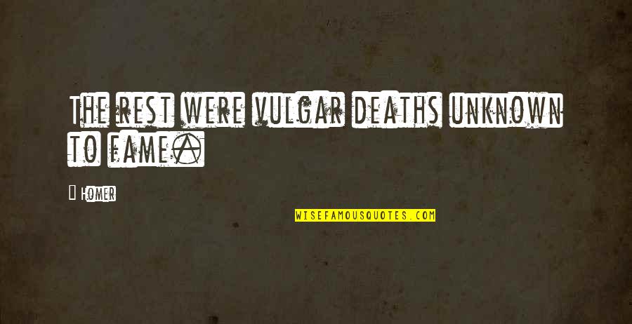 Amoulderin Quotes By Homer: The rest were vulgar deaths unknown to fame.