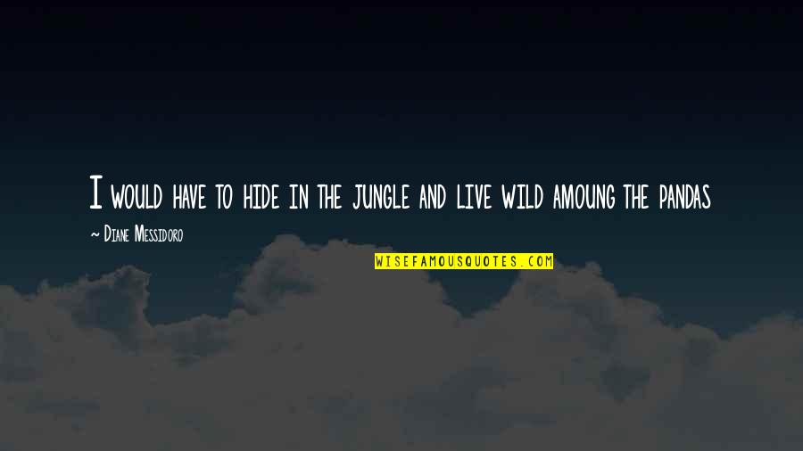 Amoung Quotes By Diane Messidoro: I would have to hide in the jungle